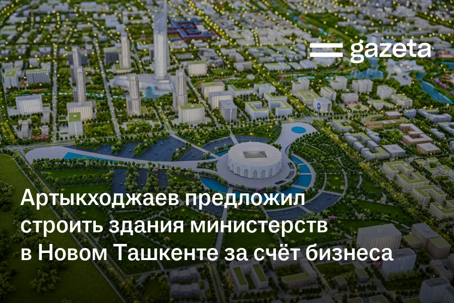 Артыкходжаев предложил строить здания министерств в Новом Ташкенте за счёт бизнеса