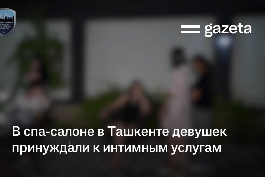 В спа-салоне в Ташкенте девушек принуждали к интимным услугам