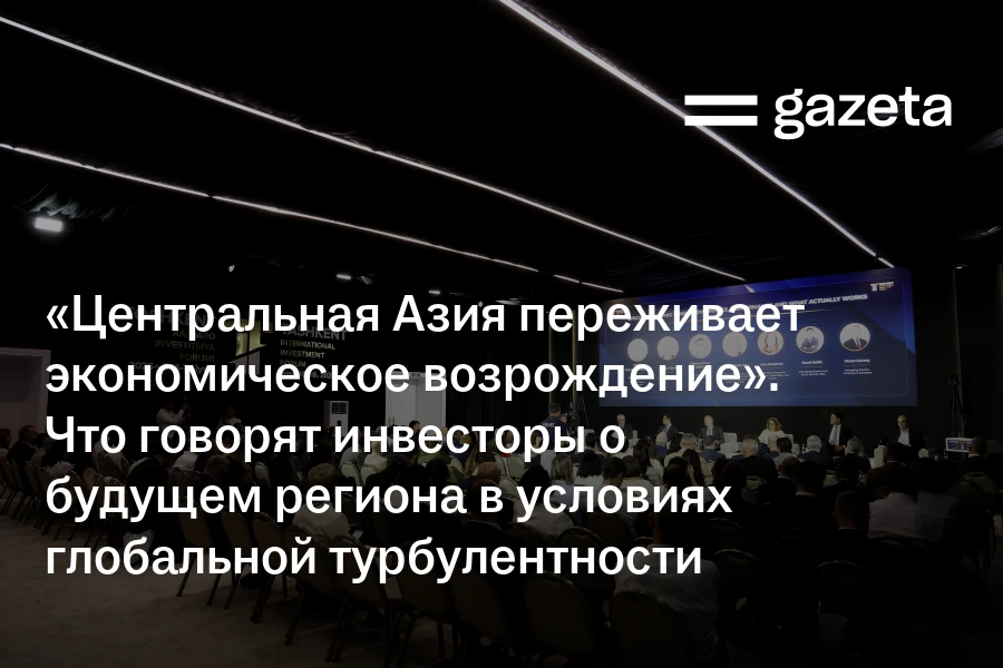 «Центральная Азия переживает экономическое возрождение». Что говорят инвесторы о будущем региона в условиях глобальной турбулентности