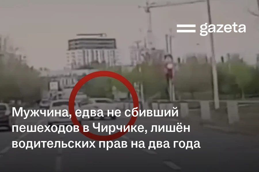 Мужчина, едва не сбивший пешеходов в Чирчике, лишён водительских прав на два года