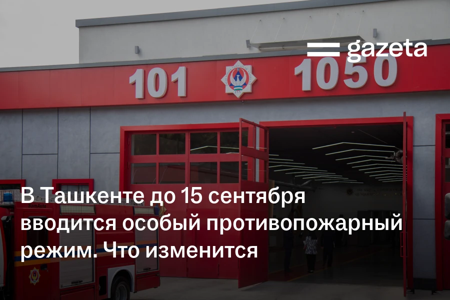В Ташкенте до 15 сентября вводится особый противопожарный режим. Что изменится