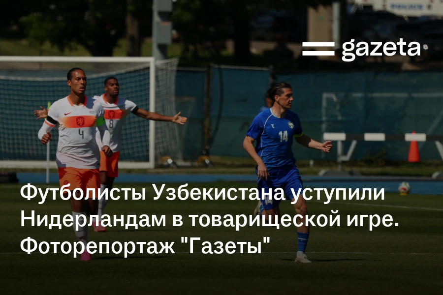 Футболисты Узбекистана уступили Нидерландам в товарищеской игре. Фоторепортаж «Газеты»