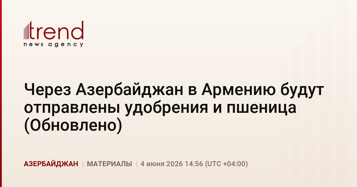 Через Азербайджан в Армению будут отправлены удобрения и пшеница (Обновлено)