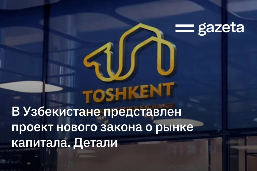 В Узбекистане представлен проект нового закона о рынке капитала. Детали
