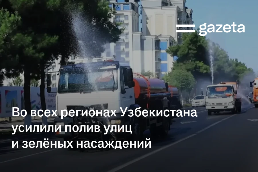 Во всех регионах Узбекистана усилили полив улиц и зелёных насаждений