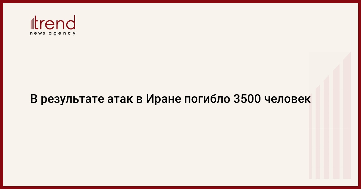 В результате атак в Иране погибло 3500 человек