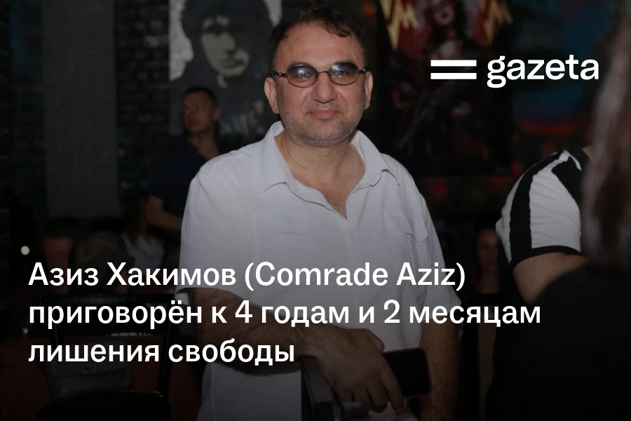 Азиз Хакимов (Comrade Aziz) приговорён к 4 годам и 2 месяцам лишения свободы