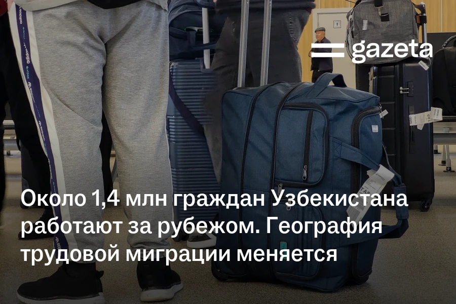 Около 1,4 млн граждан Узбекистана работают за рубежом. География трудовой миграции меняется